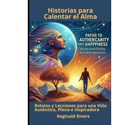 Historias para Calentar el Alma: Relatos y Lecciones para una Vida Auténtica, Plena e Inspiradora
