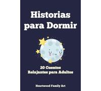 Historias para Dormir: 20 Cuentos Relajantes para Adultos un Santuario Nocturno para Escapar del Estrés y Abrazar el Sueño Profundo