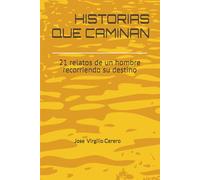 HISTORIAS QUE CAMINAN: 21 relatos de un hombre recorriendo su destino