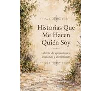 Historias Que Me Hacen Quién Soy: Libreta de aprendizajes, lecciones y crecimiento