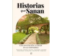 Historias que Sanan.: Una invitación a creer en lo imposible.
