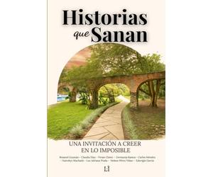 Historias que Sanan.: Una invitación a creer en lo imposible.