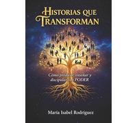 HISTORIAS QUE TRANSFORMAN: CÓMO PREDICAR, ENSEÑAR Y DISCIPULAR CON PODER