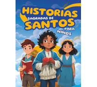 Historias sagradas de santos para niños: Cuentos inspiradores para dormir sobre héroes católicos como San Nicolás, Carlo Acutis, Pier Giorgio Frassati, Kateri Tekakwitha y más