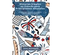 Historias Simples en Francés para Principiantes Absolutos: Historias lentas en francés con resúmenes traducidos y guías de vocabulario para estudiantes de idiomas
