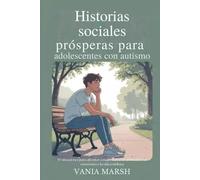 Historias sociales prósperas para adolescentes con autismo: 50 situaciones para afrontar con confianza las amistades, las emociones y la vida cotidiana