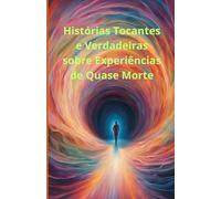 Histórias Tocantes e Verdadeiras sobre Experiências de Quase Morte