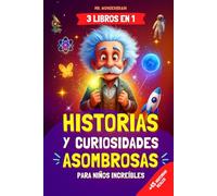 Historias y curiosidades asombrosas para niños increíbles: - 3 LIBROS EN 1 - Historias reales e inspiradoras del mundo que enseñan valores de forma divertida y educativa