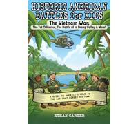 Historic American Battles for Kids: The Vietnam War: The Tet Offensive, The Battle of Ia Drang Valley & More! A Guide to America's role in the War that forged Vietnam