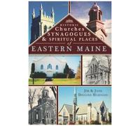 Historic Churches, Synagogues & Spiritual Places Of Eastern Maine