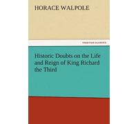 Historic Doubts On The Life And Reign Of King Richard The Third