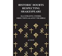 Historic Doubts Respecting Shakespeare - Illustrating Infidel Objections Against The Bible