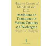 Historic Graves of Maryland and D.C.: Inscriptions on Tombstones in Various Counties and Washington