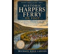 Historic Harpers Ferry on Foot: 6 Self-Guided Walking Tours Through John Brown's Raid, the Civil War, Abolition, the Federal Armory & America's Revolutionary Landscape