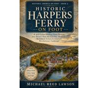 Historic Harpers Ferry on Foot: 6 Self-Guided Walking Tours Through John Brown's Raid, the Civil War, Abolition, the Federal Armory & America's Revolutionary Landscape