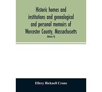 Historic Homes And Institutions And Genealogical And Personal Memoirs Of Worcester County, Massachusetts