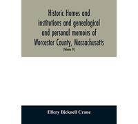 Historic Homes And Institutions And Genealogical And Personal Memoirs Of Worcester County, Massachusetts