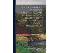 Historic Homes And Places And Genealogical And Personal Memoirs Relating To The Families Of Middlesex County, Massachusetts; Volume 3