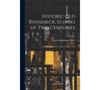 Historic Old Rhinebeck, Echoes Of Two Centuries; A Hudson River And Post Road Colonial Town; Volume 2