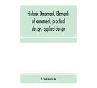 Historic Ornament, Elements Of Ornament, Practical Design, Applied Design
