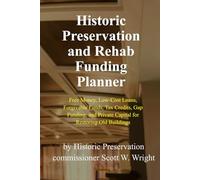 Historic Preservation and Rehab Funding Planner: Free Money, Low-Cost Loans, Forgivable Funds, Tax Credit, Gap Funding, and Private Capital for Restoring Old Buildings
