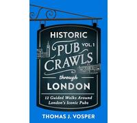 Historic Pub Crawls Through London, Vol. 1: 12 Guided Walks Around London's Iconic Pubs and Landmarks - the perfect gift for Father's Day