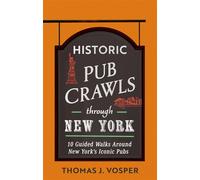 Historic Pub Crawls Through New York 10 Guided Walks Around New York's Iconic Pubs and Landmarks - Thomas J. Vosper - Sphere - ebook (ePub) - Livre