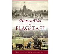 Historic Tales of Flagstaff by Kevin Schindler & Michael Kitt Kevin Schindler Michael Kitt (Auteur)