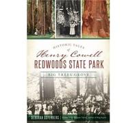 Historic Tales of Henry Cowell Redwoods State Park Big Trees Grove by Deborah Osterberg & Foreword by William Tweed Author of King Sequoia Deborah Osterberg Foreword by William Tweed Author of King Se
