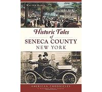 Historic Tales Of Seneca County, New York