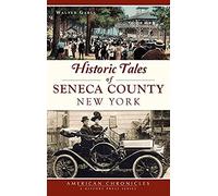 Historic Tales Of Seneca County, New York
