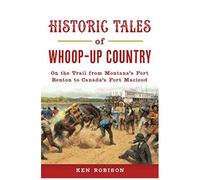Historic Tales Of Whoop-Up Country