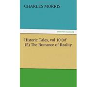Historic Tales, Vol 10 (Of 15) The Romance Of Reality