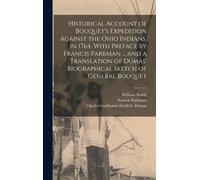 Historical Account Of Bouquet's Expedition Against The Ohio Indians, In 1764. With Preface By Francis Parkman ... And A Translation Of Dumas' Biograph