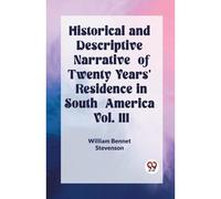 Historical And Descriptive Narrative Of Twenty Years' Residence In South America Vol. Iii