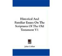 Historical and Familiar Essays on the Scriptures of the Old Testament V1 Collier, John (Auteur)