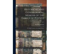 Historical And Genealogical Memoir Of The Family Of Poyntz: Or, Eight Centuries Of An English House; Pt.1