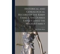 Historical And Genealogical Record Of The Kirby Family, The Durkee Family [And] The Walker Family