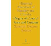 Historical Anecdotes of Heraldry and Chivalry: Origins of Coats of Arms and Customs