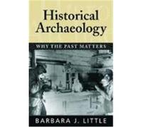 Historical Archaeology: Why the Past Matters Little, Barbara J. (Auteur)