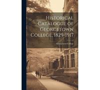 Historical Catalogue Of Georgetown College, 1829-1917