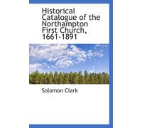 Historical Catalogue Of The Northampton First Church, 1661-1891