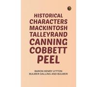 Historical Characters: Mackintosh Talleyrand Canning Cobbett Peel