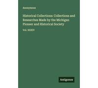 Historical Collections: Collections and Researches Made by the Michigan Pioneer and Historical Society: Vol. XXXIV