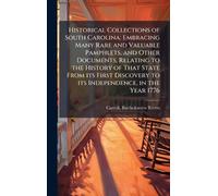 Historical Collections of South Carolina; Embracing Many Rare and Valuable Pamphlets, and Other Documents, Relating to the History of That State From ... to its Independence, in the Year 1776