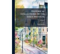 Historical Collections Of The Essex Institute