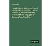 Historical Collections of the State of Pennsylvania: Containing a Copious Selection of the Most Interesting Facts, Traditions, Biographical Sketches, Anecdotes, Etc.
