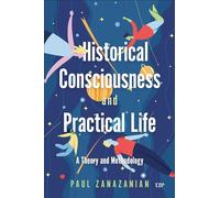 Historical Consciousness and Practical Life: A Theory and Methodology