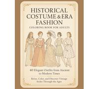 Historical Costume & Era Fashion Coloring Book for Adults: 40 Elegant Outfits from Ancient to Modern Times - Relax, Color, and Discover Vintage Styles ... to the Roaring Twenties, Most Iconic Styles