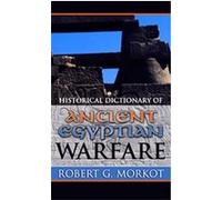 Historical Dictionary of Ancient Egyptian Warfare, Historical Dictionaries of War, Revolution, and Civil Unrest, 26 Robert Morkot (Auteur)